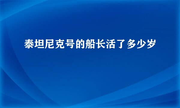 泰坦尼克号的船长活了多少岁