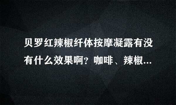 贝罗红辣椒纤体按摩凝露有没有什么效果啊？咖啡、辣椒、绿茶哪个效果好啊？