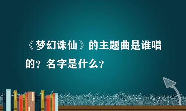 《梦幻诛仙》的主题曲是谁唱的？名字是什么？