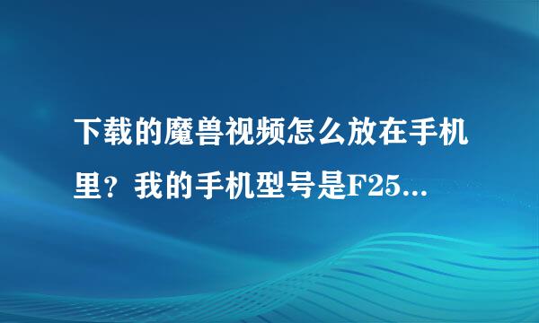 下载的魔兽视频怎么放在手机里？我的手机型号是F258三星的！