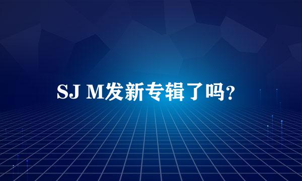 SJ M发新专辑了吗？