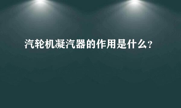 汽轮机凝汽器的作用是什么？