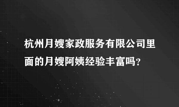 杭州月嫂家政服务有限公司里面的月嫂阿姨经验丰富吗？