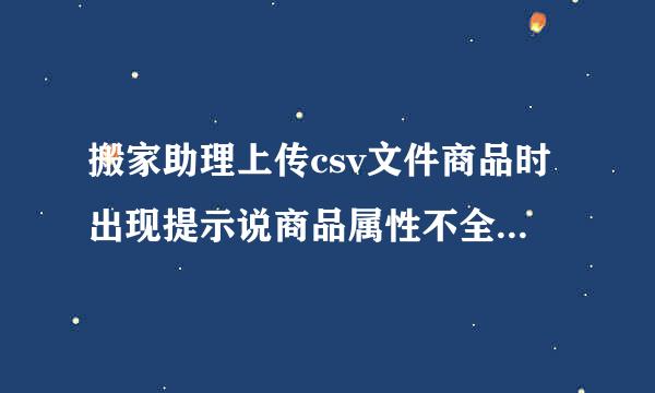 搬家助理上传csv文件商品时出现提示说商品属性不全,该如何解决？