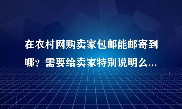 在农村网购卖家包邮能邮寄到哪？需要给卖家特别说明么？是不是要多给邮费