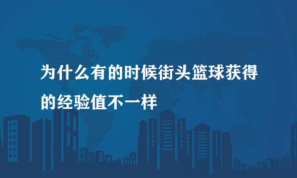 为什么有的时候街头篮球获得的经验值不一样