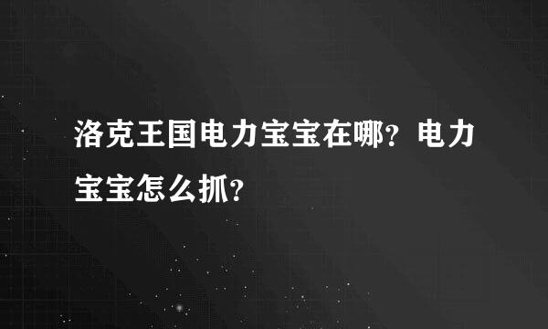 洛克王国电力宝宝在哪？电力宝宝怎么抓？