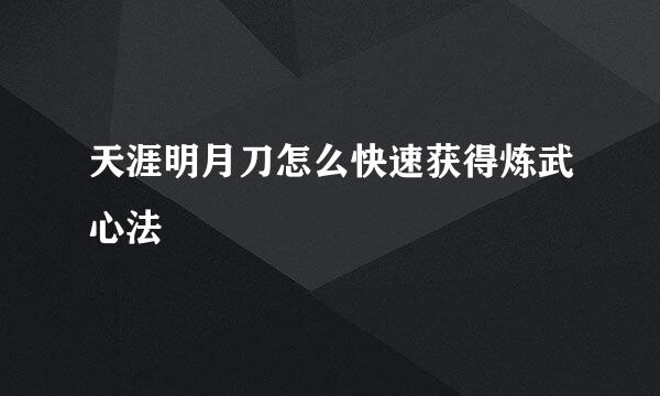 天涯明月刀怎么快速获得炼武心法