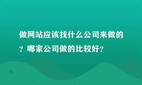 做网站应该找什么公司来做的？哪家公司做的比较好？