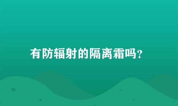 有防辐射的隔离霜吗？