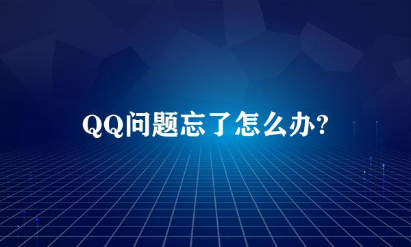 QQ问题忘了怎么办?