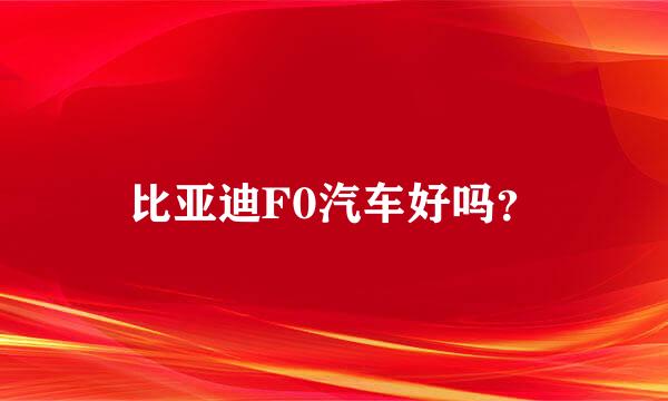 比亚迪F0汽车好吗？