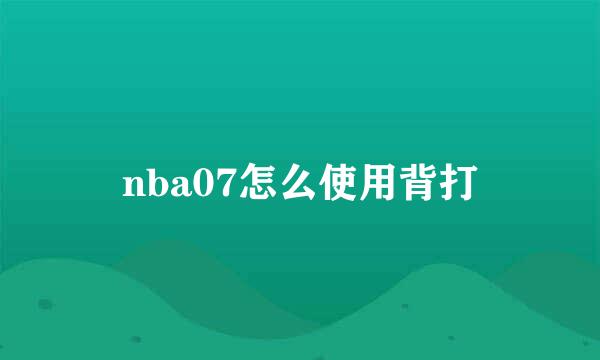 nba07怎么使用背打