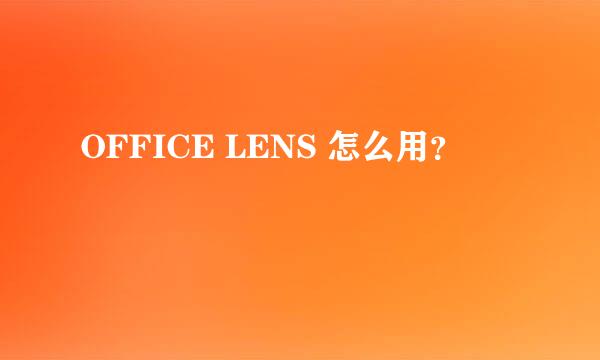 OFFICE LENS 怎么用？