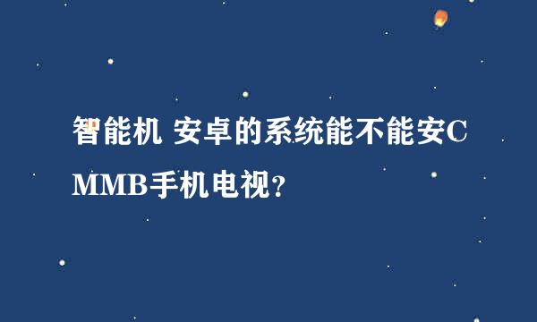 智能机 安卓的系统能不能安CMMB手机电视？