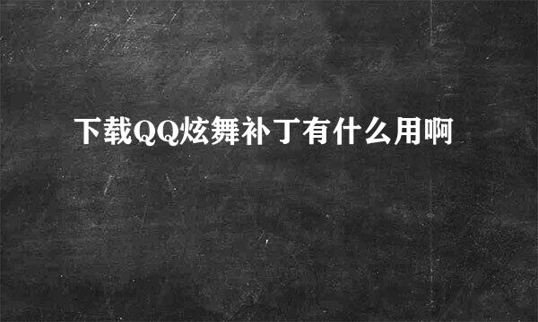 下载QQ炫舞补丁有什么用啊