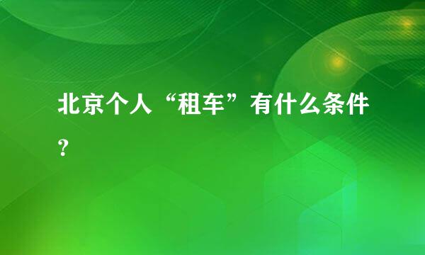 北京个人“租车”有什么条件？