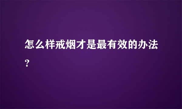 怎么样戒烟才是最有效的办法？