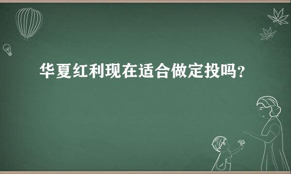 华夏红利现在适合做定投吗？