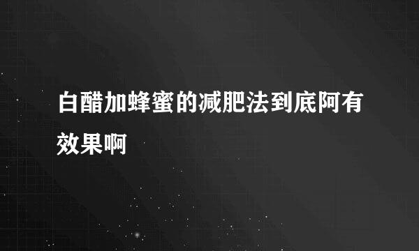 白醋加蜂蜜的减肥法到底阿有效果啊