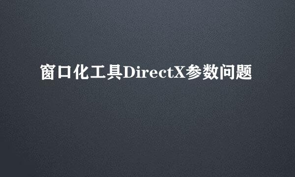 窗口化工具DirectX参数问题