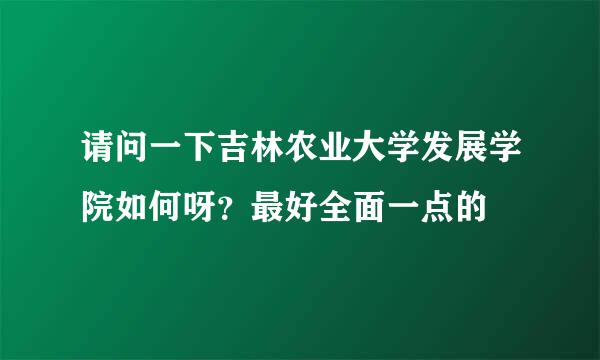 请问一下吉林农业大学发展学院如何呀？最好全面一点的