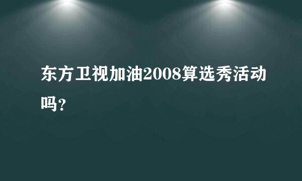 东方卫视加油2008算选秀活动吗？