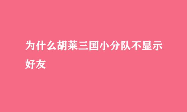 为什么胡莱三国小分队不显示好友