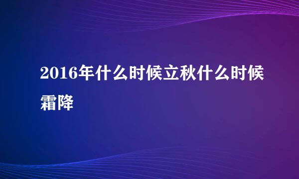 2016年什么时候立秋什么时候霜降