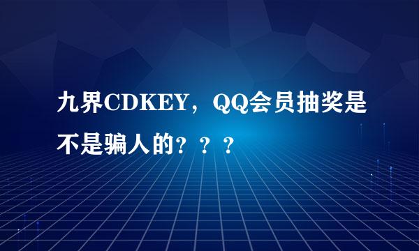 九界CDKEY，QQ会员抽奖是不是骗人的？？？