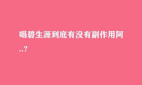 喝碧生源到底有没有副作用阿..?