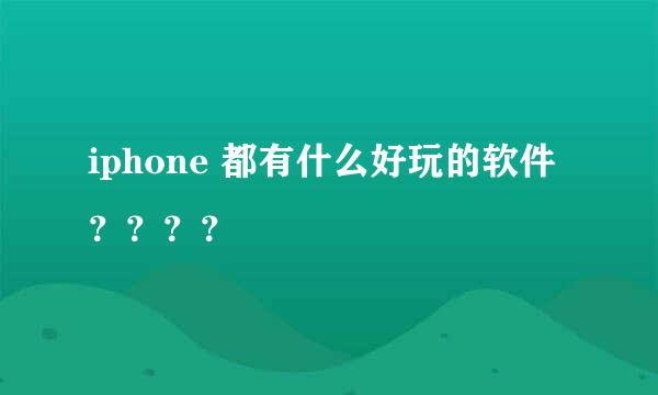 iphone 都有什么好玩的软件？？？？