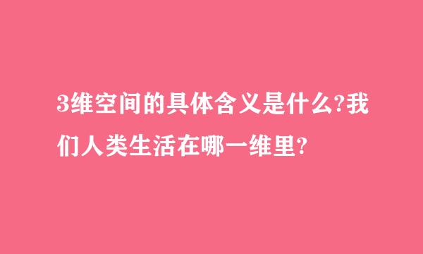 3维空间的具体含义是什么?我们人类生活在哪一维里?