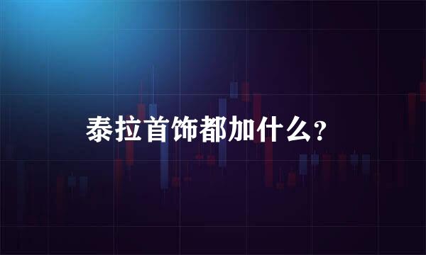 泰拉首饰都加什么？