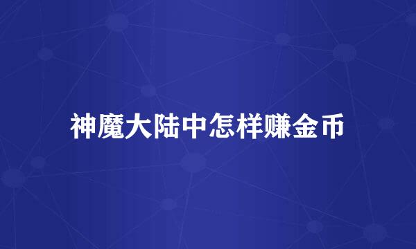 神魔大陆中怎样赚金币