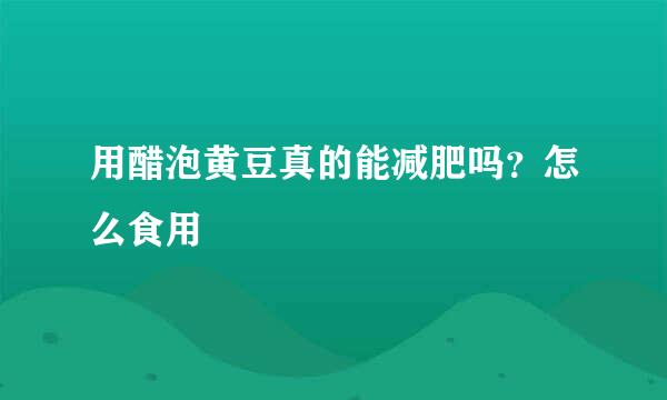 用醋泡黄豆真的能减肥吗？怎么食用