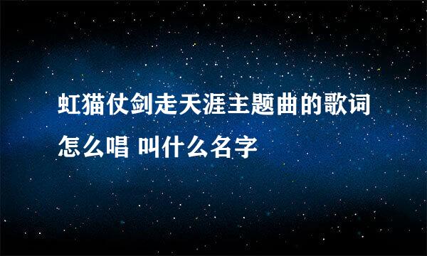 虹猫仗剑走天涯主题曲的歌词怎么唱 叫什么名字