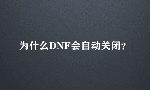 为什么DNF会自动关闭？