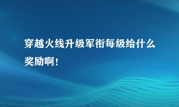 穿越火线升级军衔每级给什么奖励啊！