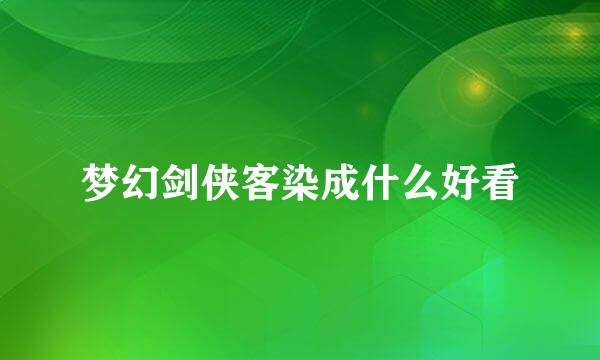 梦幻剑侠客染成什么好看