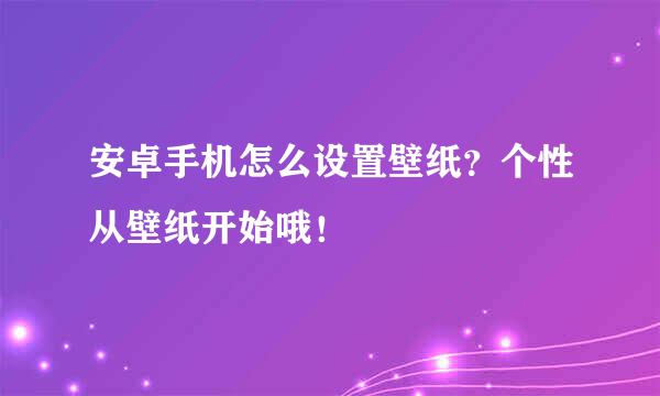 安卓手机怎么设置壁纸？个性从壁纸开始哦！