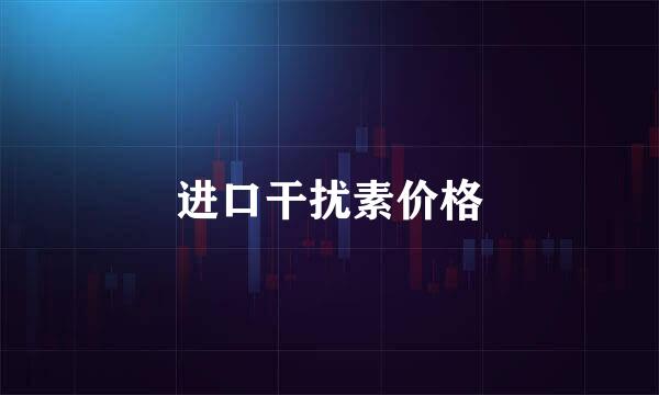 进口干扰素价格