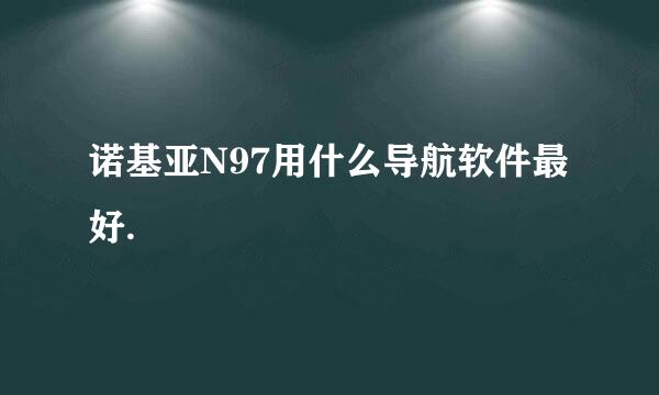 诺基亚N97用什么导航软件最好.