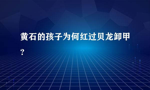 黄石的孩子为何红过贝龙卸甲？