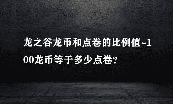 龙之谷龙币和点卷的比例值~100龙币等于多少点卷？