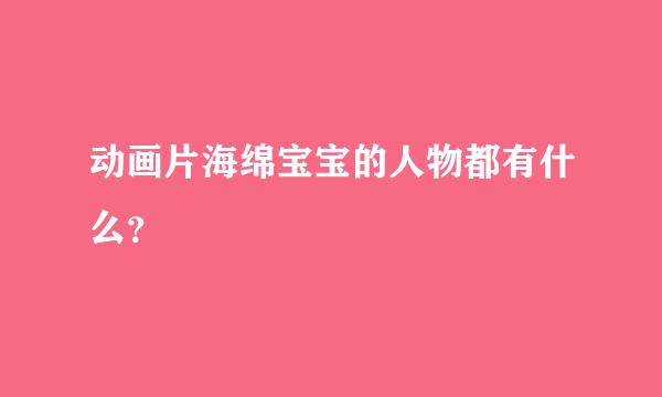 动画片海绵宝宝的人物都有什么？