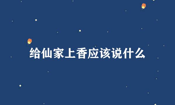 给仙家上香应该说什么