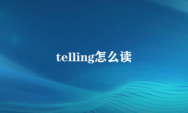 telling怎么读