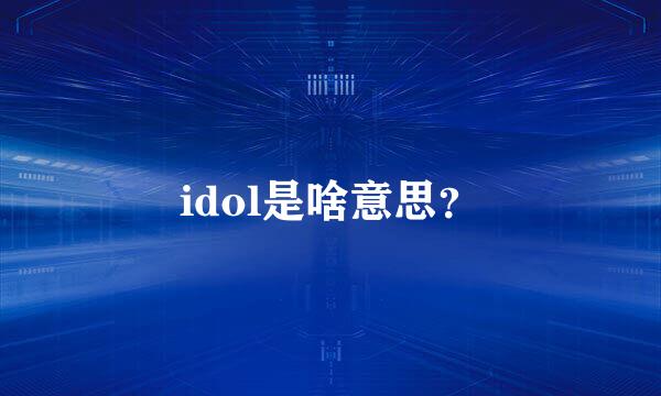 idol是啥意思？