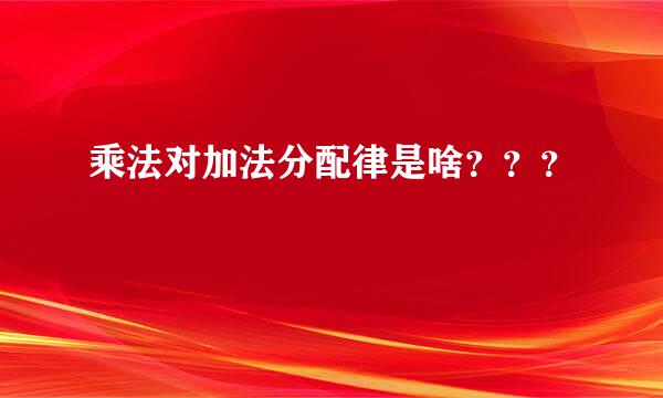 乘法对加法分配律是啥？？？